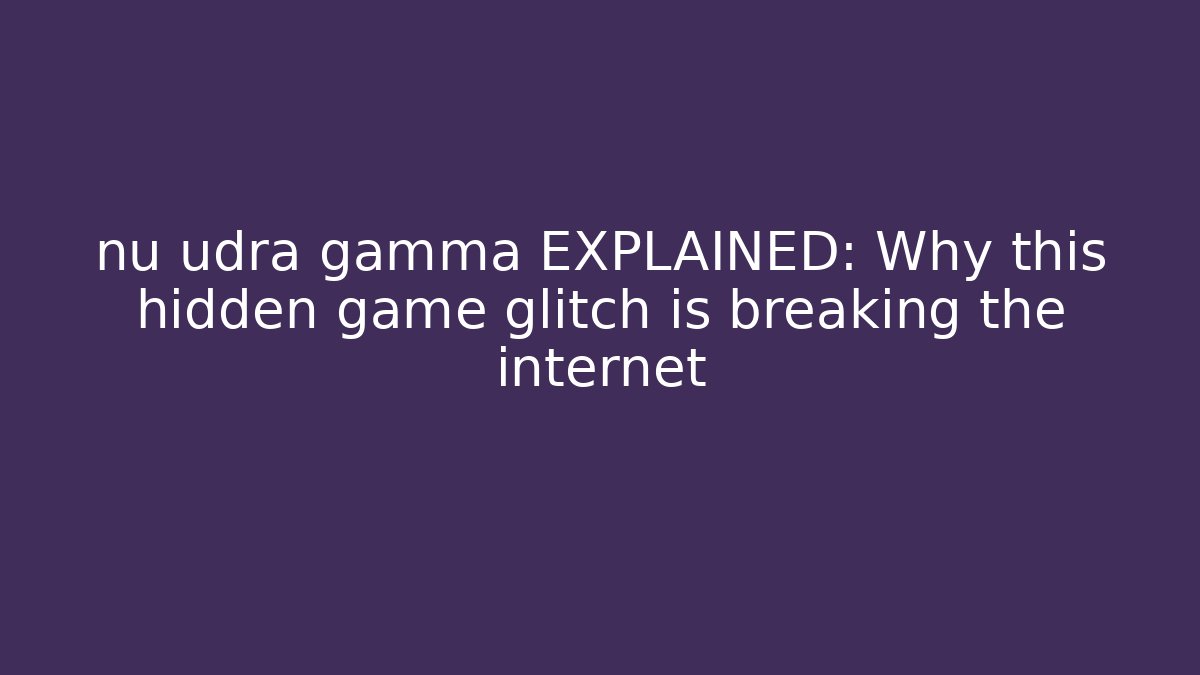 nu udra gamma EXPLAINED: Why this hidden game glitch is breaking the internet