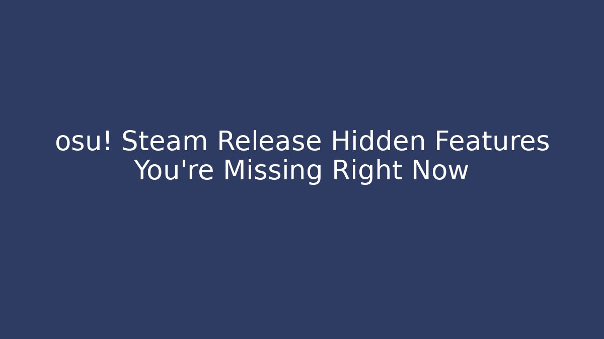 osu! Steam Release Hidden Features You're Missing Right Now