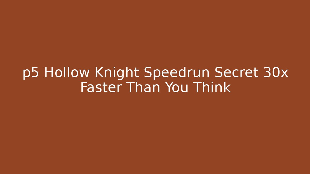 p5 Hollow Knight Speedrun Secret 30x Faster Than You Think