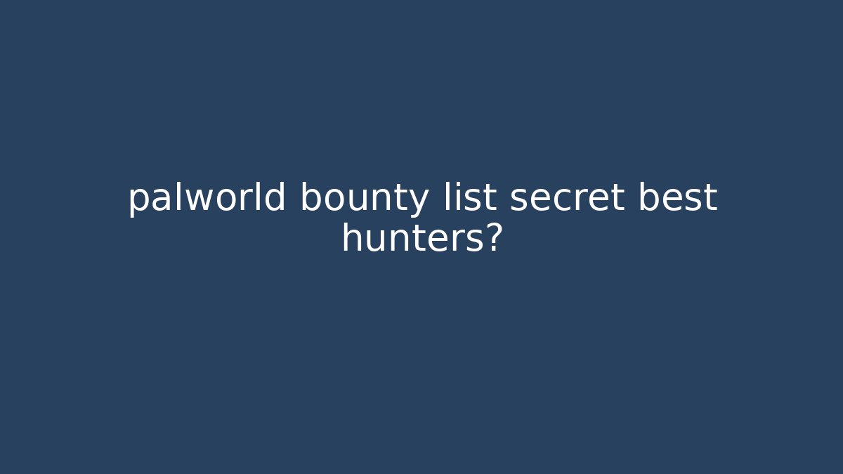 palworld bounty list secret best hunters?