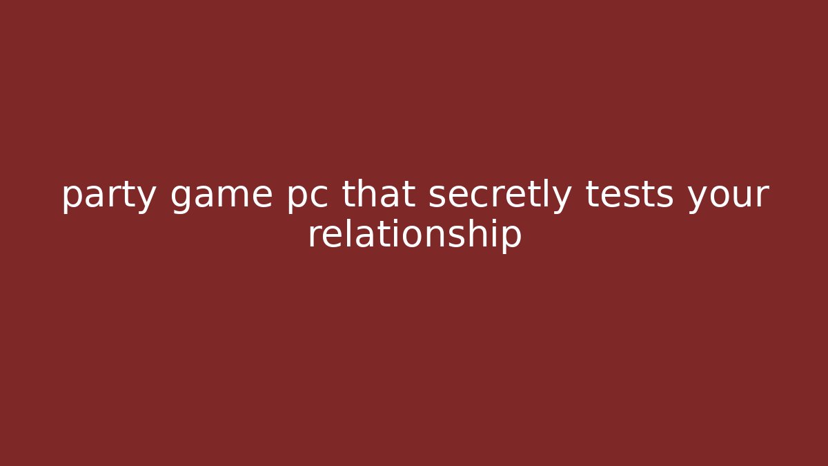 party game pc that secretly tests your relationship