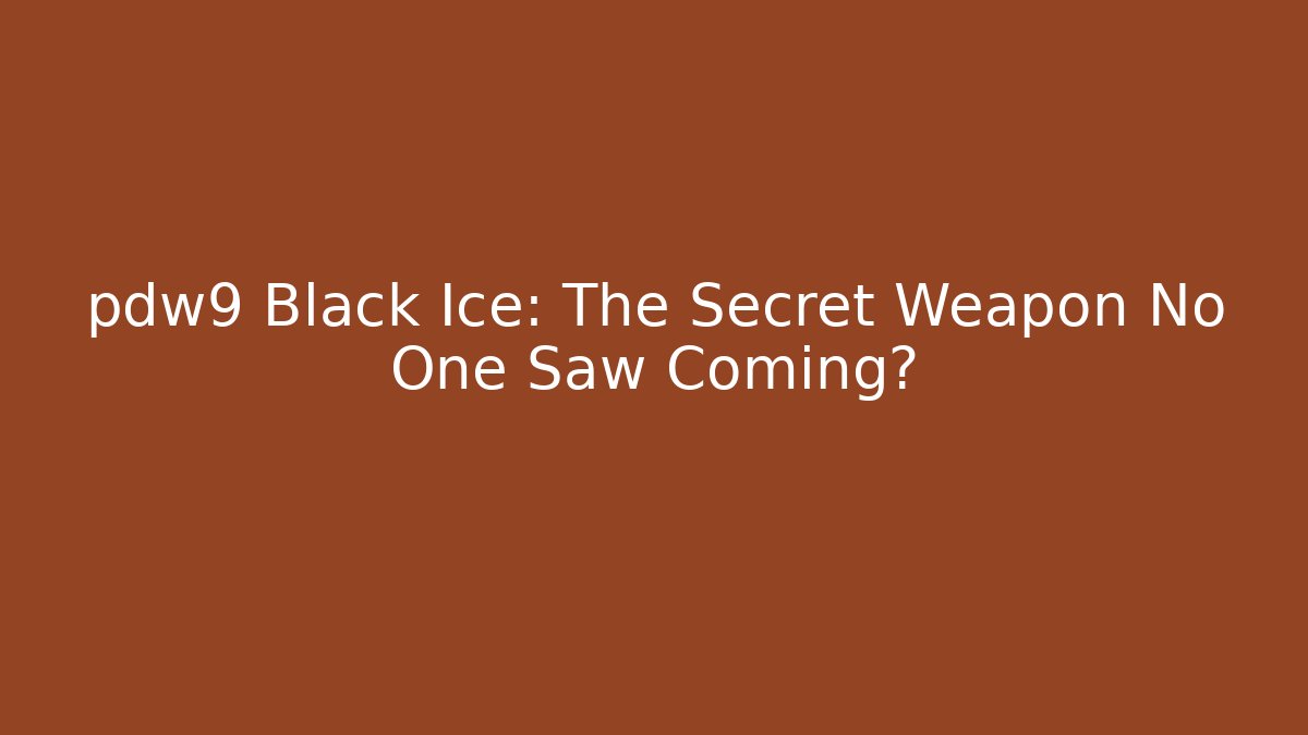 pdw9 Black Ice: The Secret Weapon No One Saw Coming?