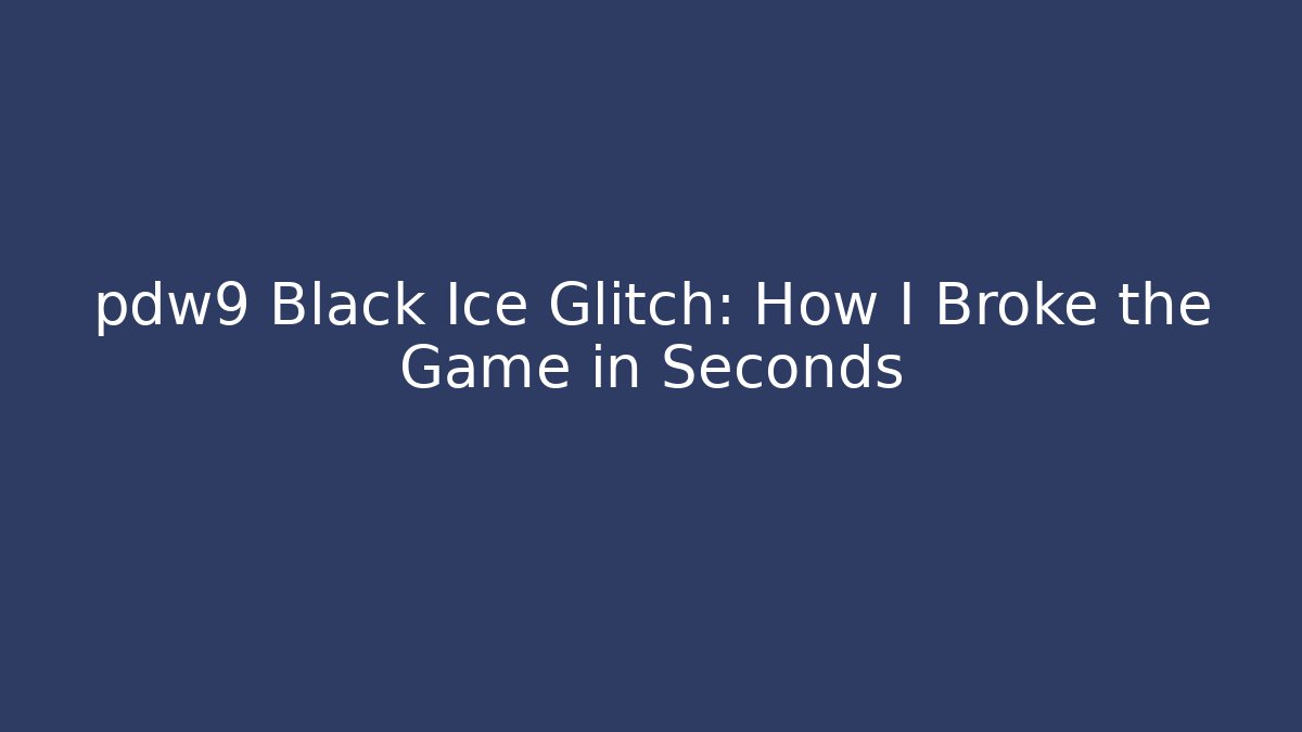 pdw9 Black Ice Glitch: How I Broke the Game in Seconds