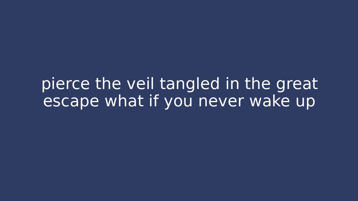 pierce the veil tangled in the great escape what if you never wake up
