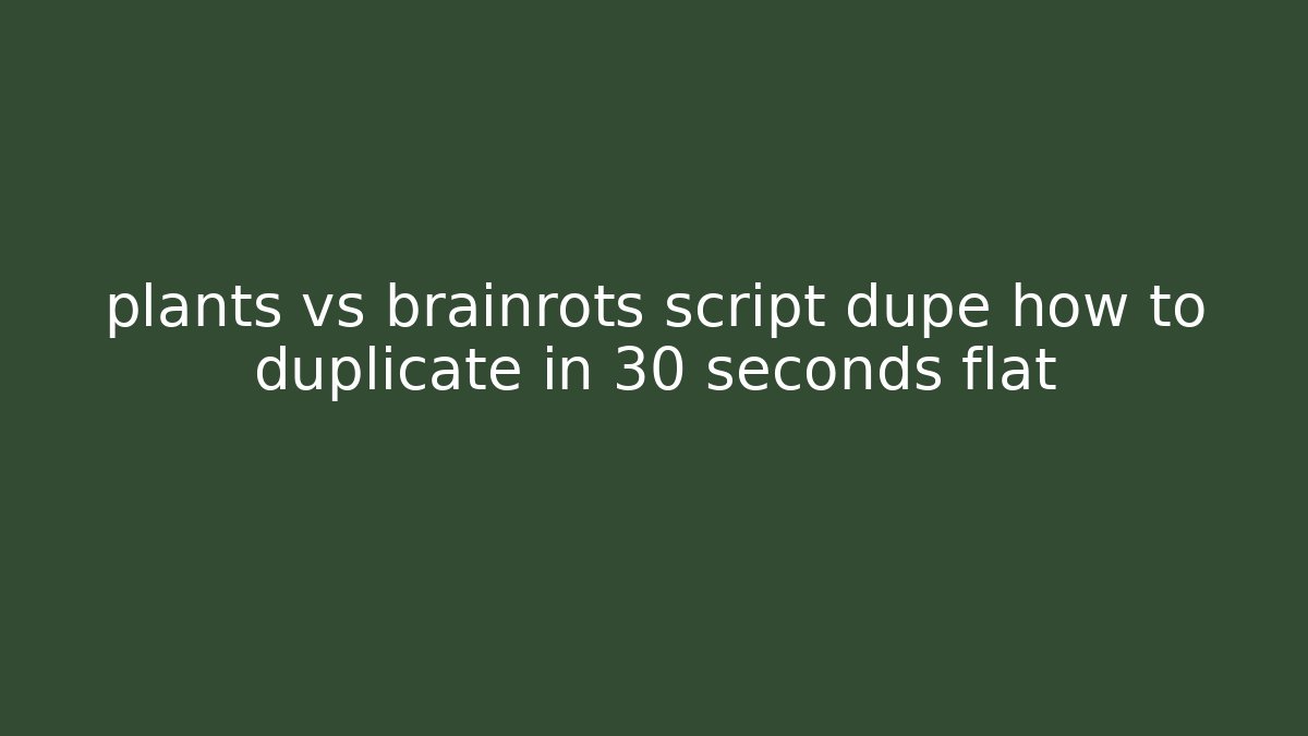 plants vs brainrots script dupe how to duplicate in 30 seconds flat