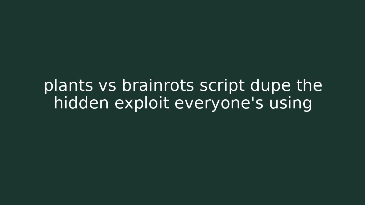 plants vs brainrots script dupe the hidden exploit everyone’s using - Vintage E-Juice
