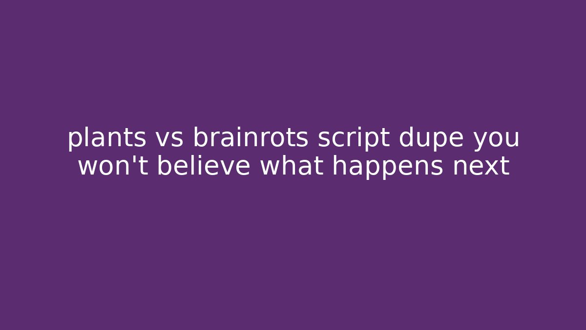 plants vs brainrots script dupe you won’t believe what happens next