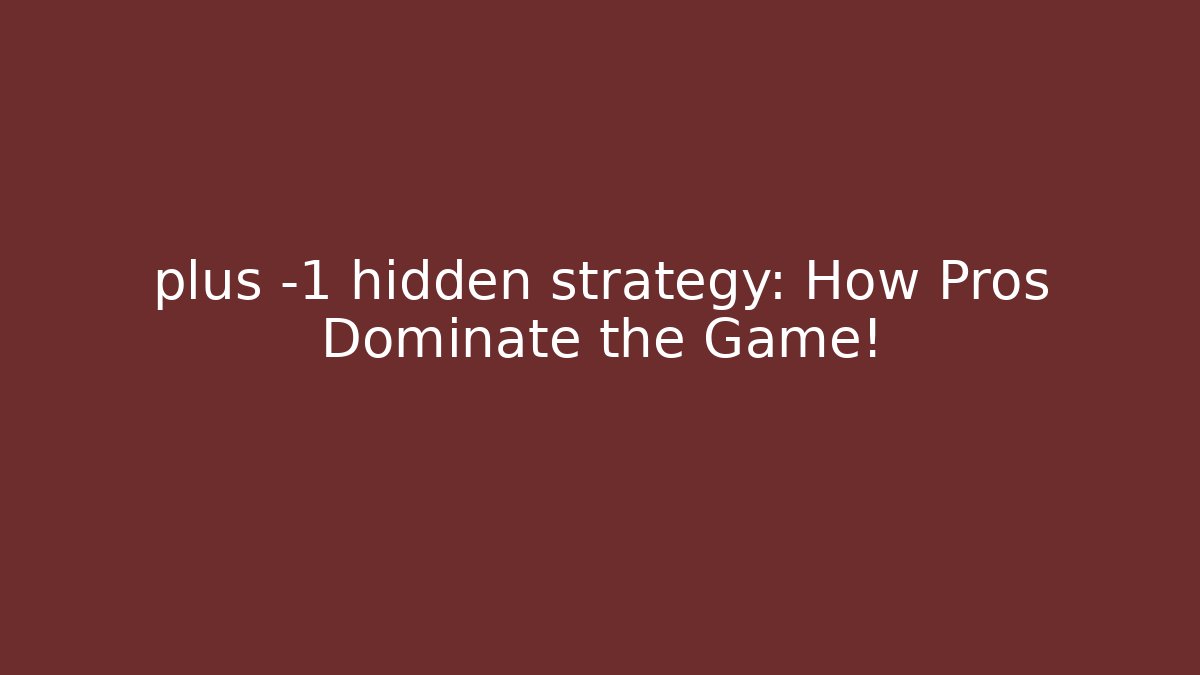 plus -1 hidden strategy: How Pros Dominate the Game!