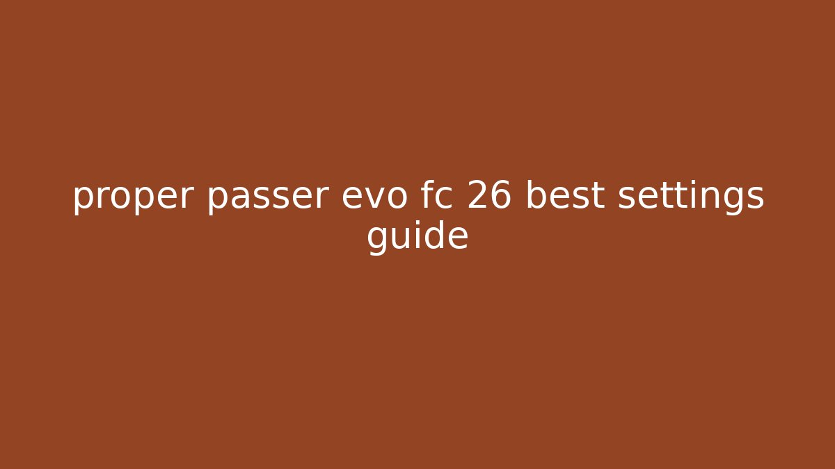 proper passer evo fc 26 best settings guide