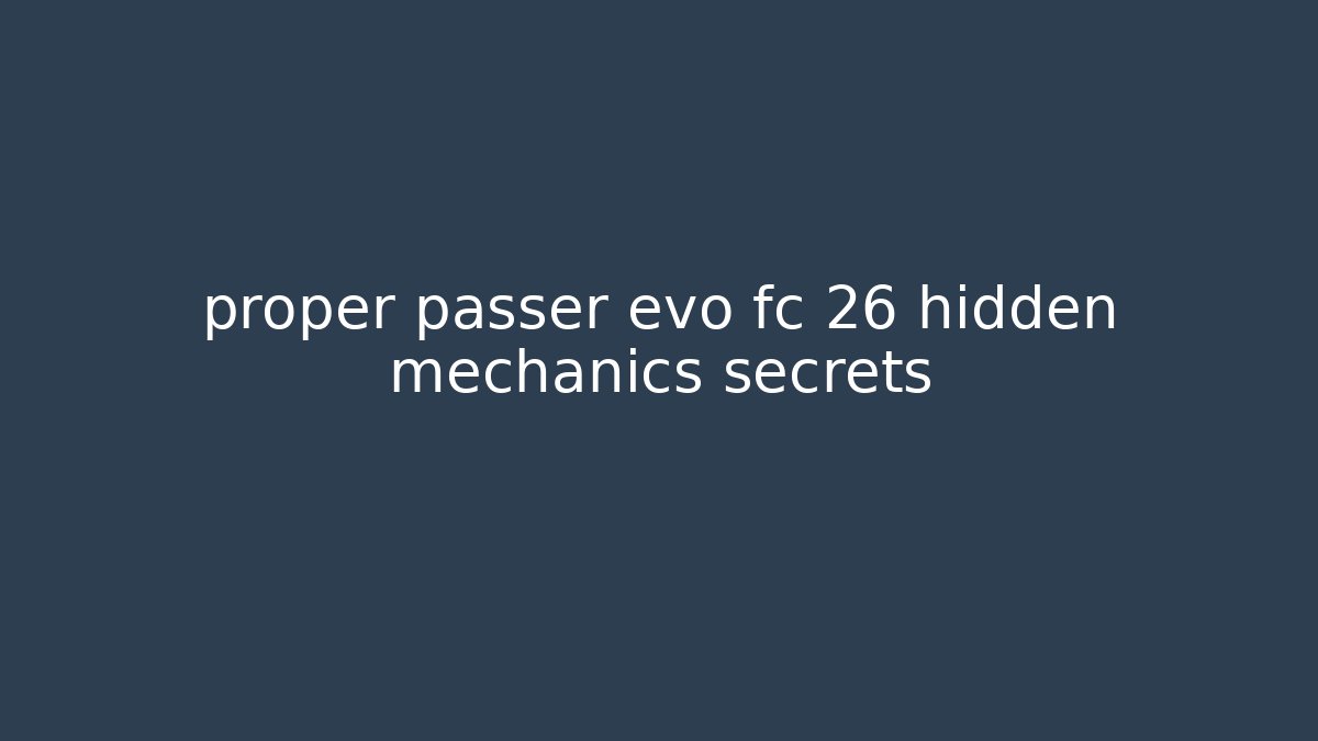 proper passer evo fc 26 hidden mechanics secrets