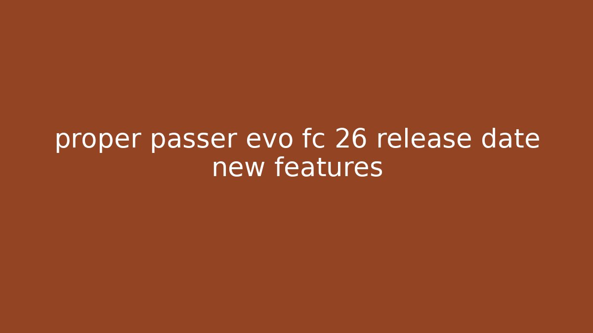 proper passer evo fc 26 release date new features