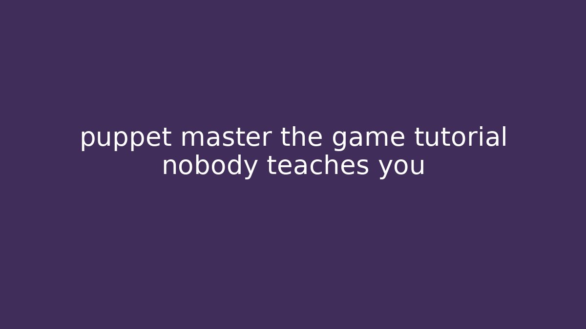 puppet master the game tutorial nobody teaches you