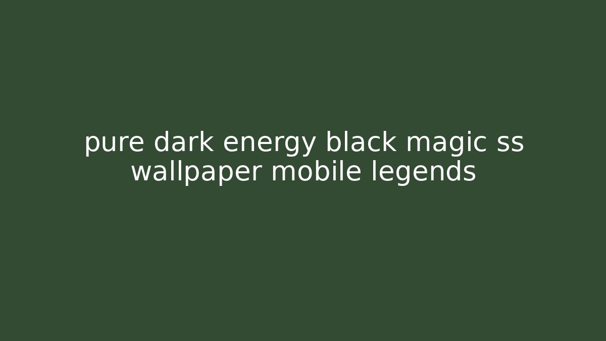 pure dark energy black magic ss wallpaper mobile legends