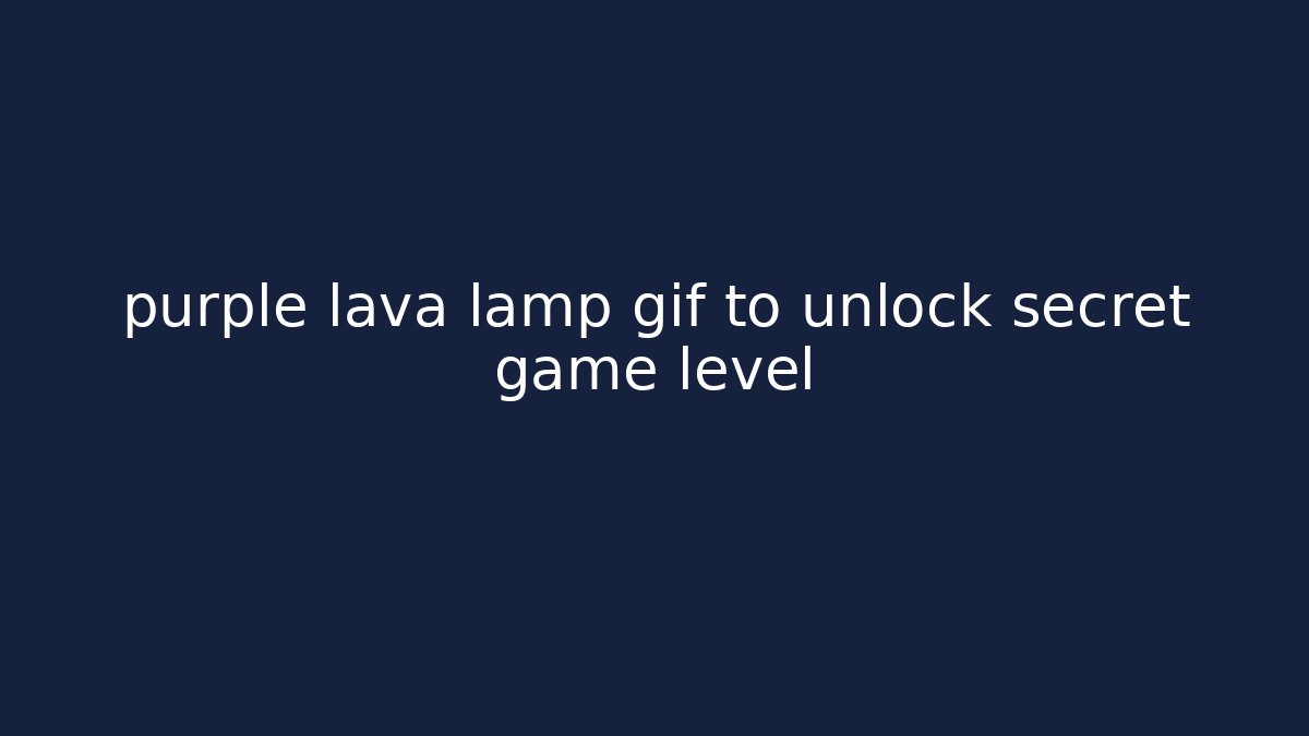 purple lava lamp gif to unlock secret game level