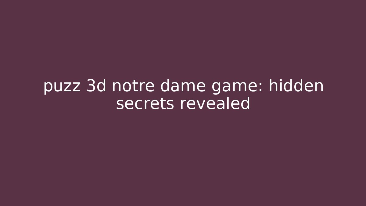 puzz 3d notre dame game: hidden secrets revealed
