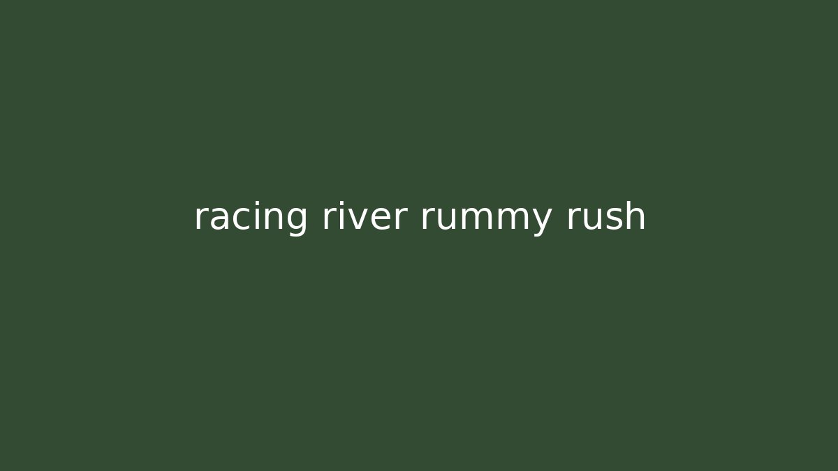 racing river rummy rush
