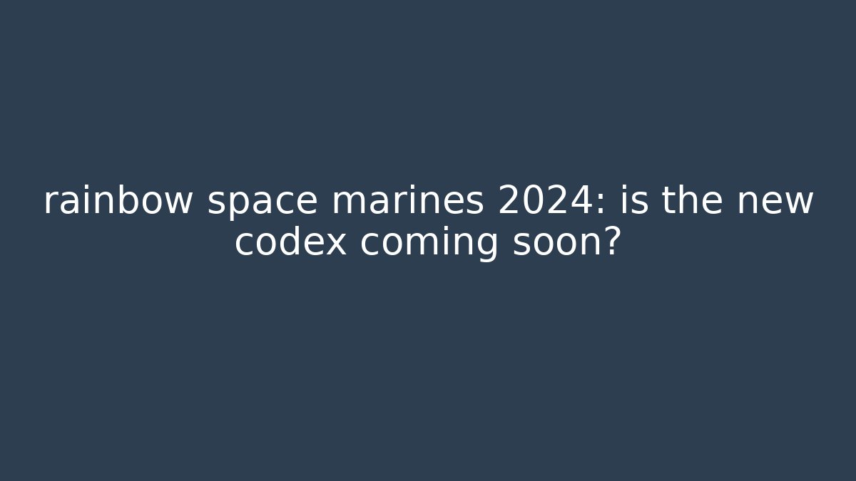 rainbow space marines 2024: is the new codex coming soon? - Vintage E-Juice