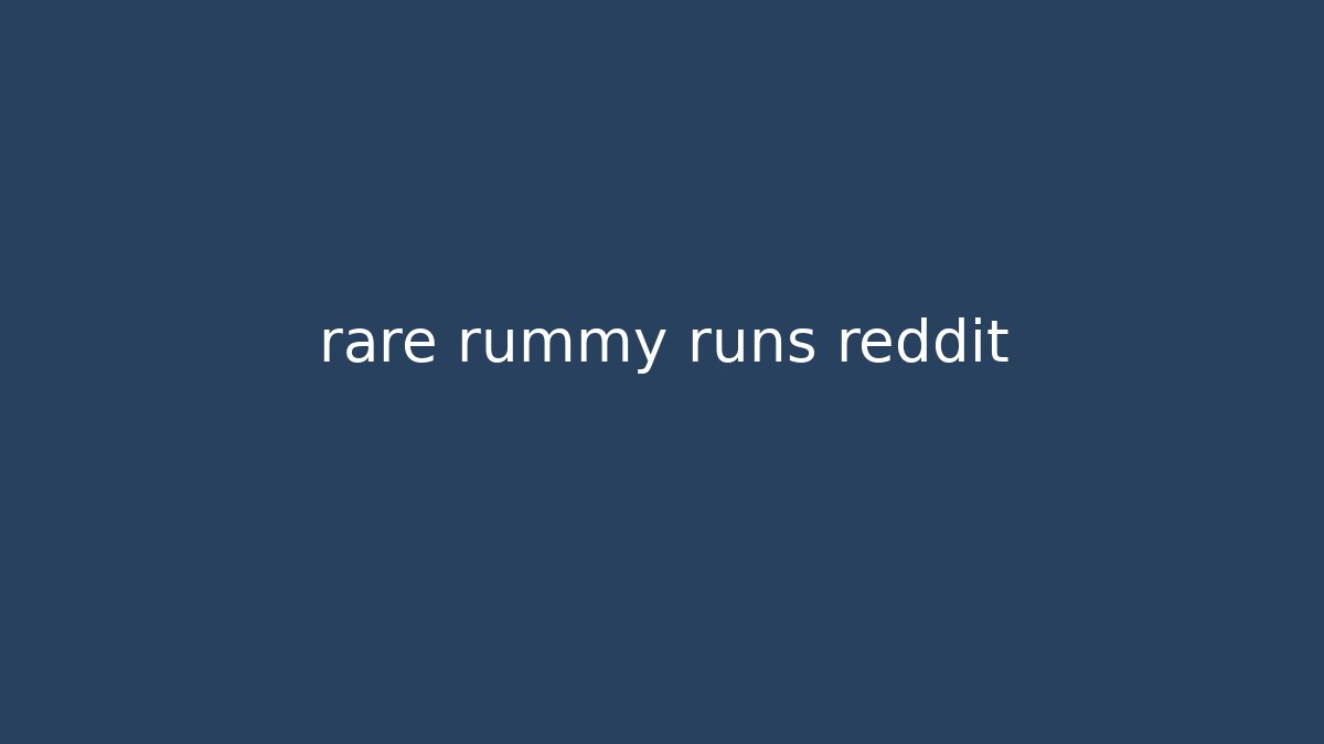rare rummy runs reddit