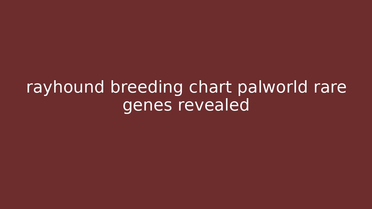 rayhound breeding chart palworld rare genes revealed