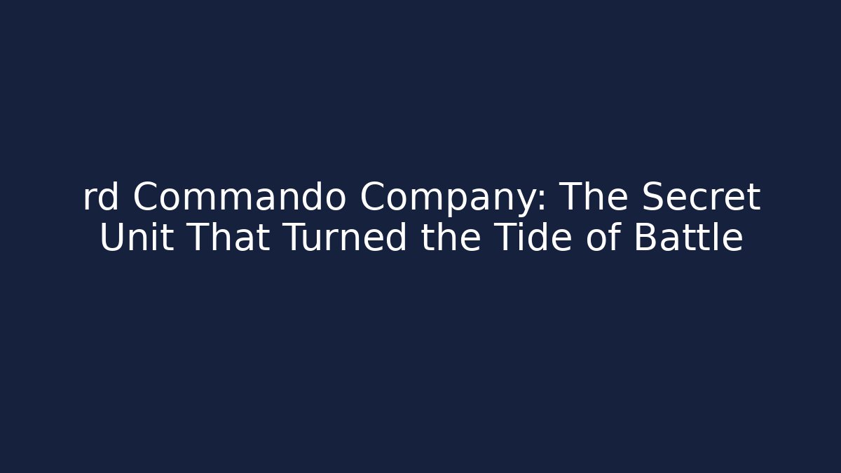 rd Commando Company: The Secret Unit That Turned the Tide of Battle