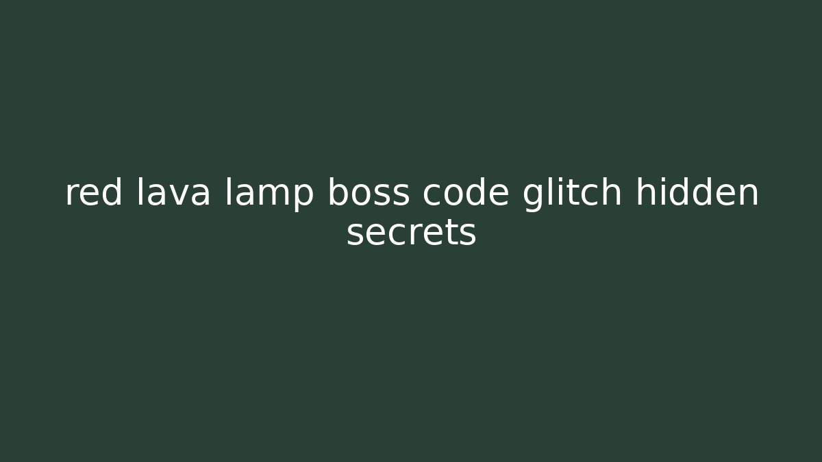 red lava lamp boss code glitch hidden secrets