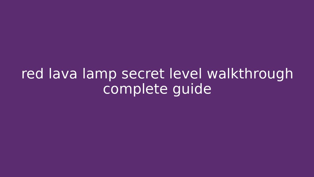 red lava lamp secret level walkthrough complete guide