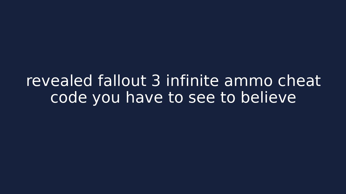 revealed fallout 3 infinite ammo cheat code you have to see to believe - Vintage E-Juice