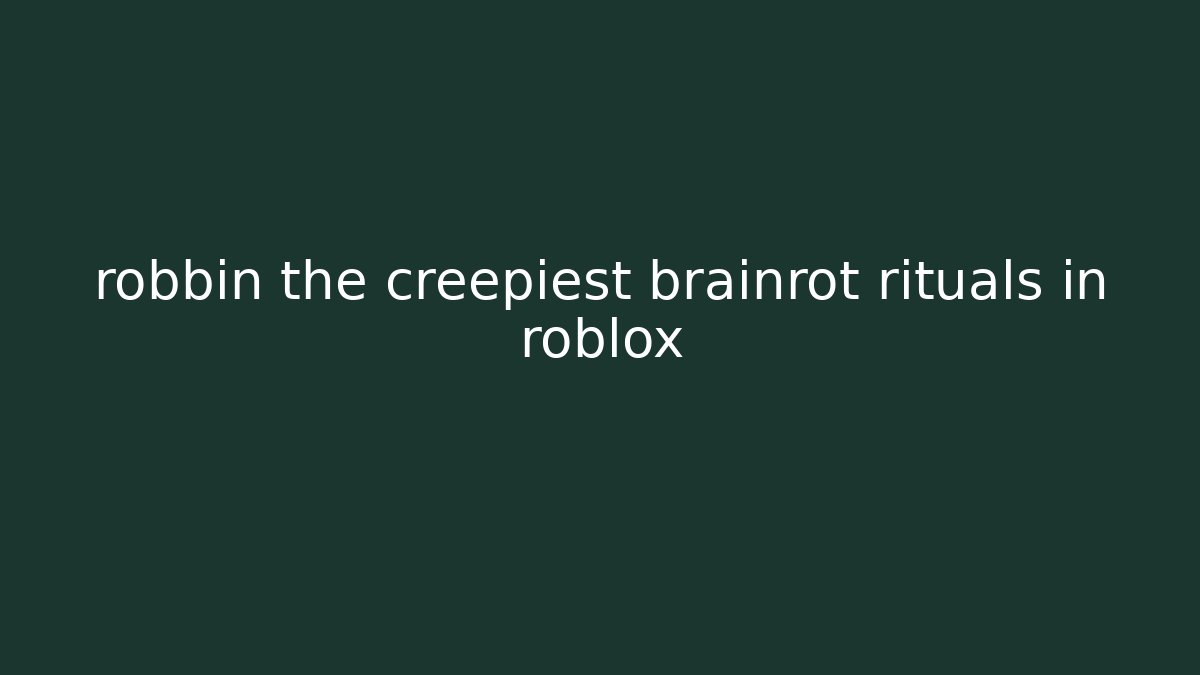 robbin the creepiest brainrot rituals in roblox