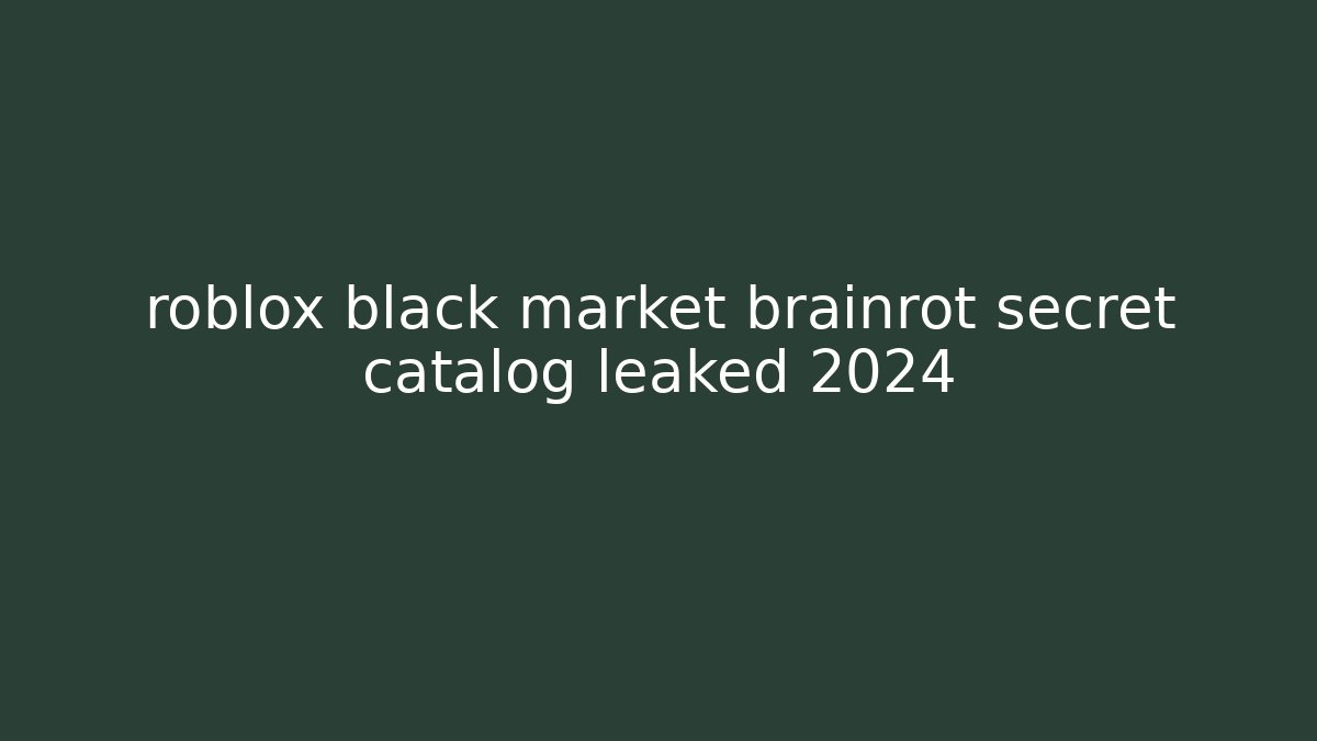 roblox black market brainrot secret catalog leaked 2024