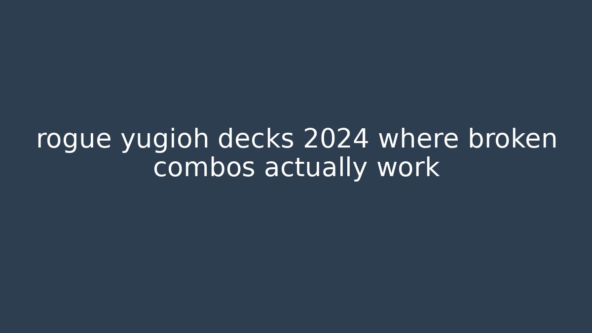 rogue yugioh decks 2024 where broken combos actually work