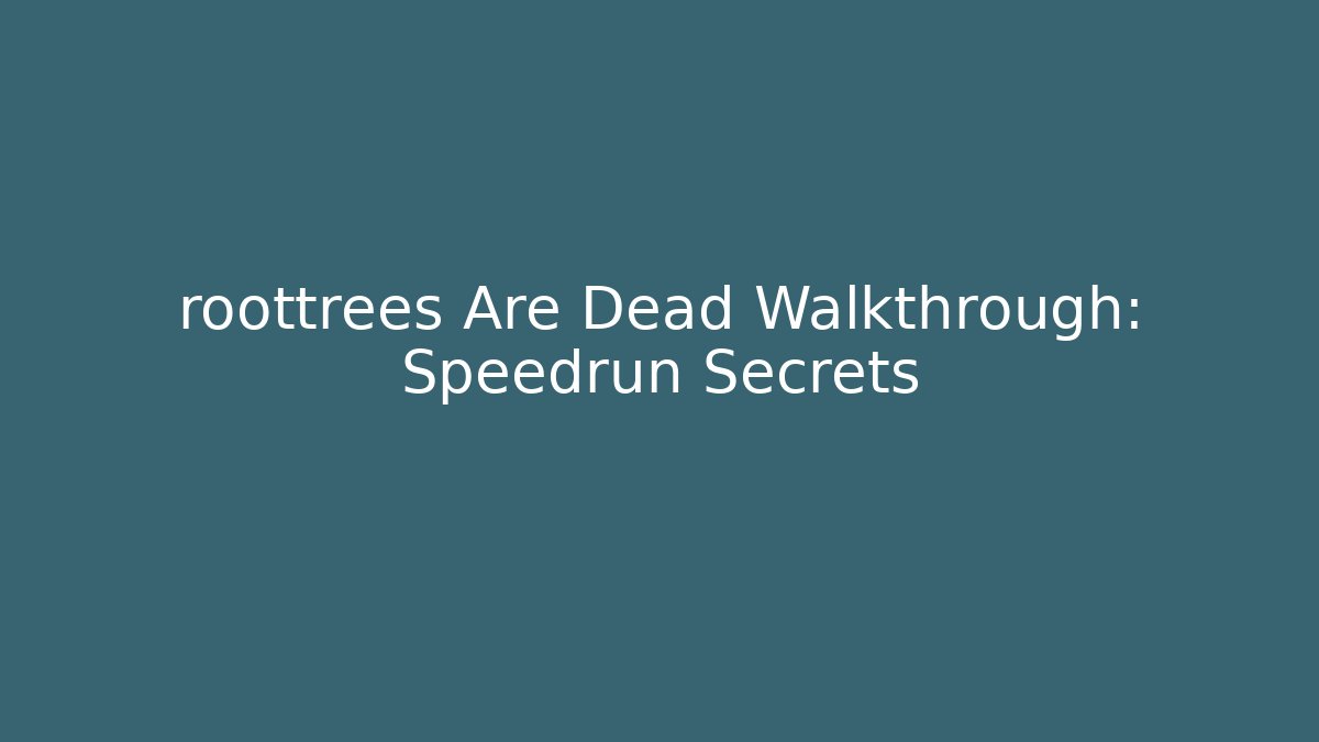 roottrees Are Dead Walkthrough: Speedrun Secrets - Vintage E-Juice