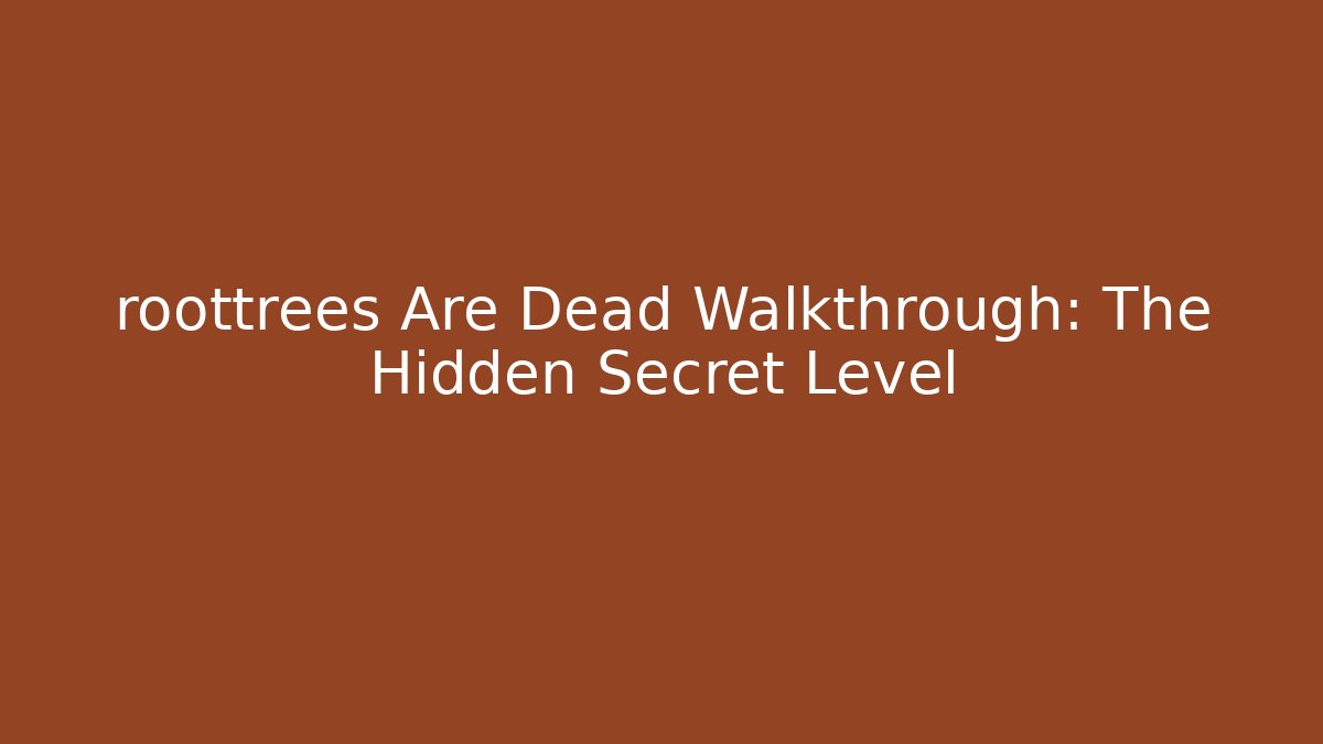 roottrees Are Dead Walkthrough: The Hidden Secret Level