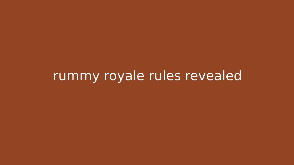 rummy royale rules revealed