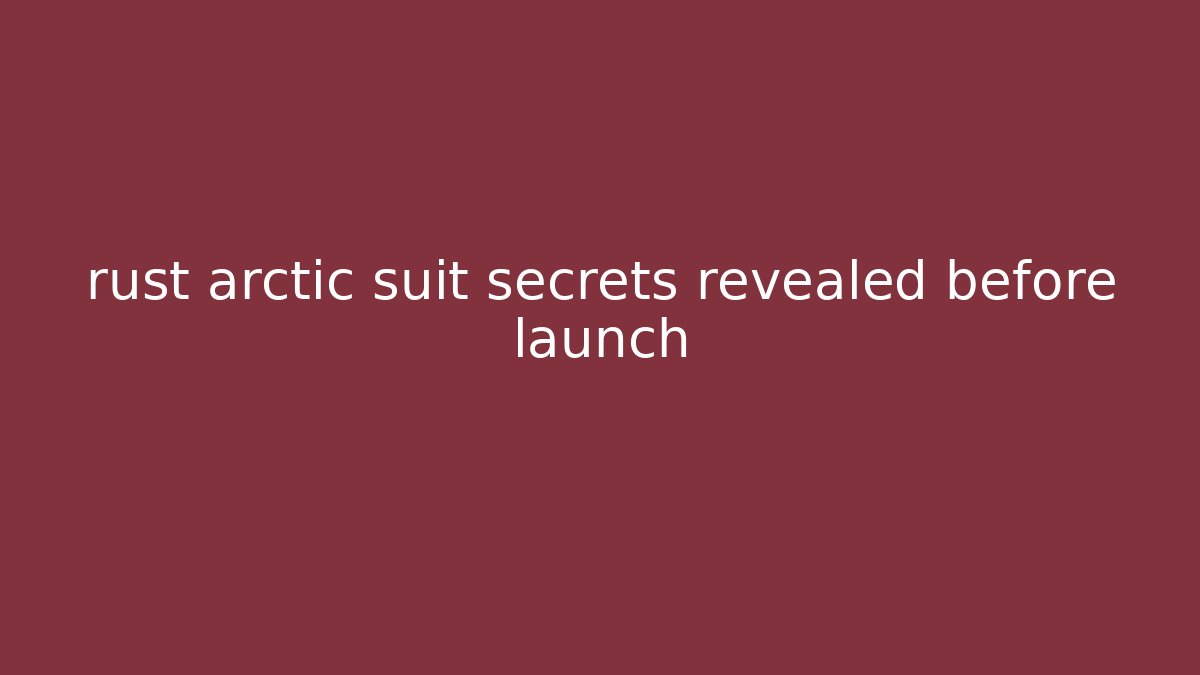 rust arctic suit secrets revealed before launch - Vintage E-Juice