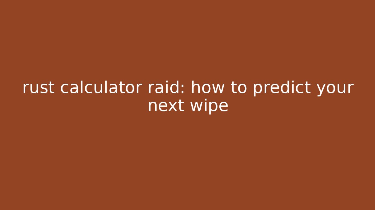 rust calculator raid: how to predict your next wipe - Vintage E-Juice