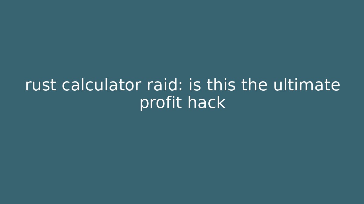 rust calculator raid: is this the ultimate profit hack - Vintage E-Juice