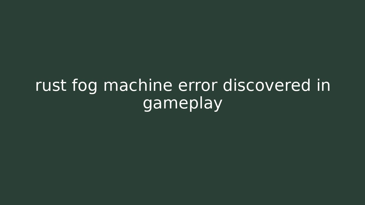 rust fog machine error discovered in gameplay - Vintage E-Juice