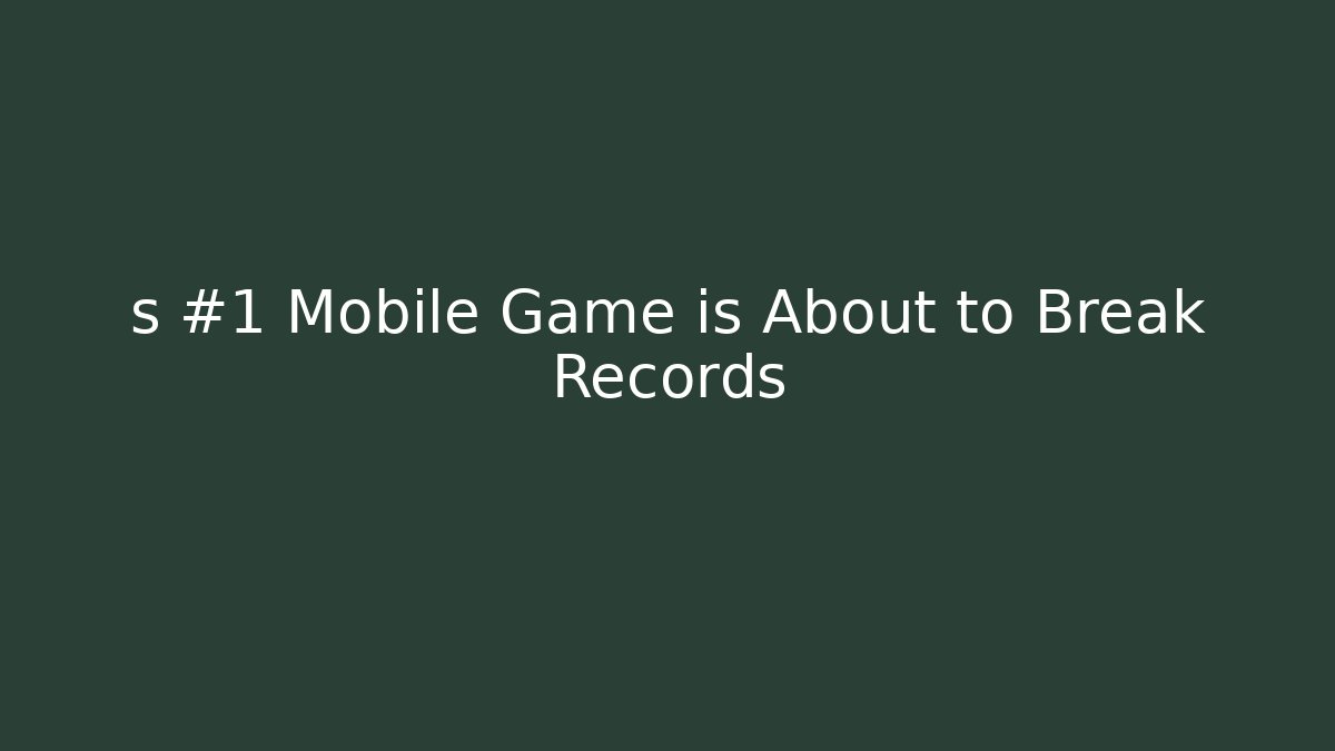 s #1 Mobile Game is About to Break Records