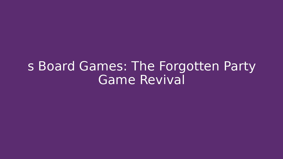 s Board Games: The Forgotten Party Game Revival