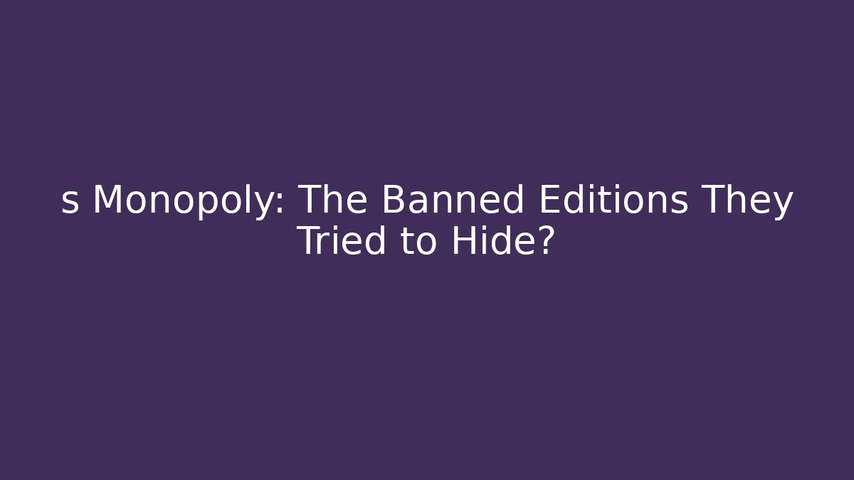 s Monopoly: The Banned Editions They Tried to Hide?