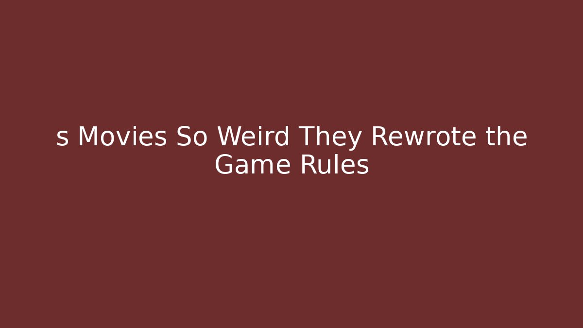 s Movies So Weird They Rewrote the Game Rules