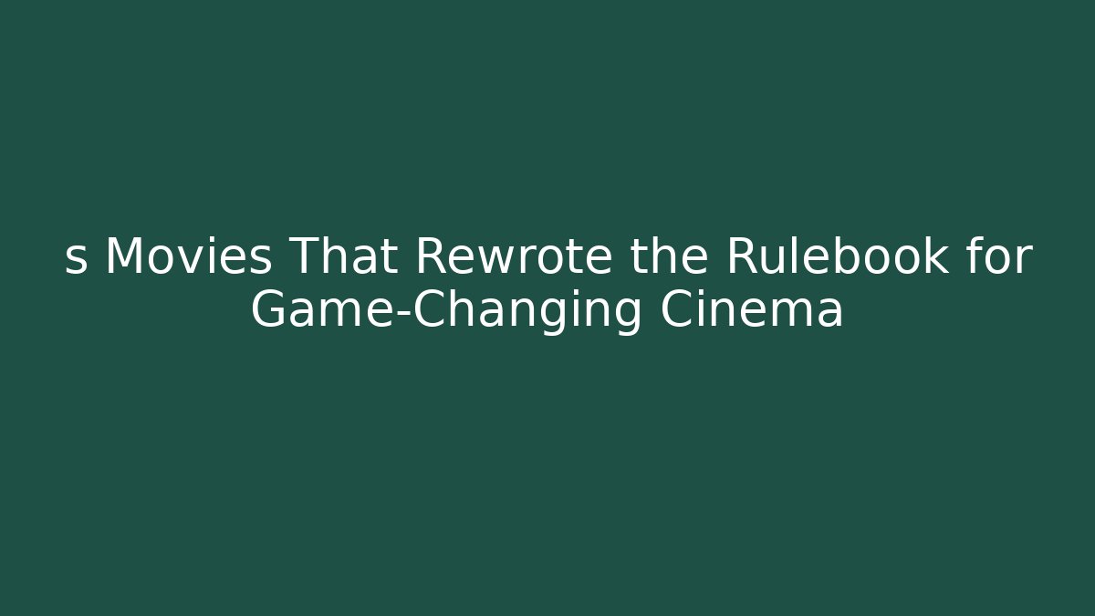 s Movies That Rewrote the Rulebook for Game-Changing Cinema