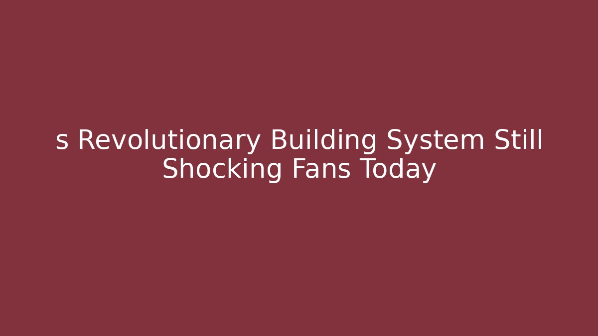 s Revolutionary Building System Still Shocking Fans Today