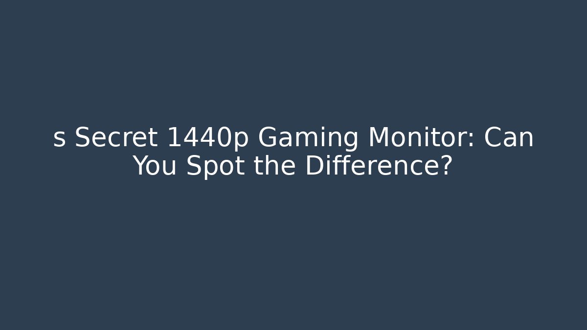 s Secret 1440p Gaming Monitor: Can You Spot the Difference?