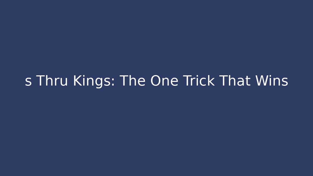 s Thru Kings: The One Trick That Wins