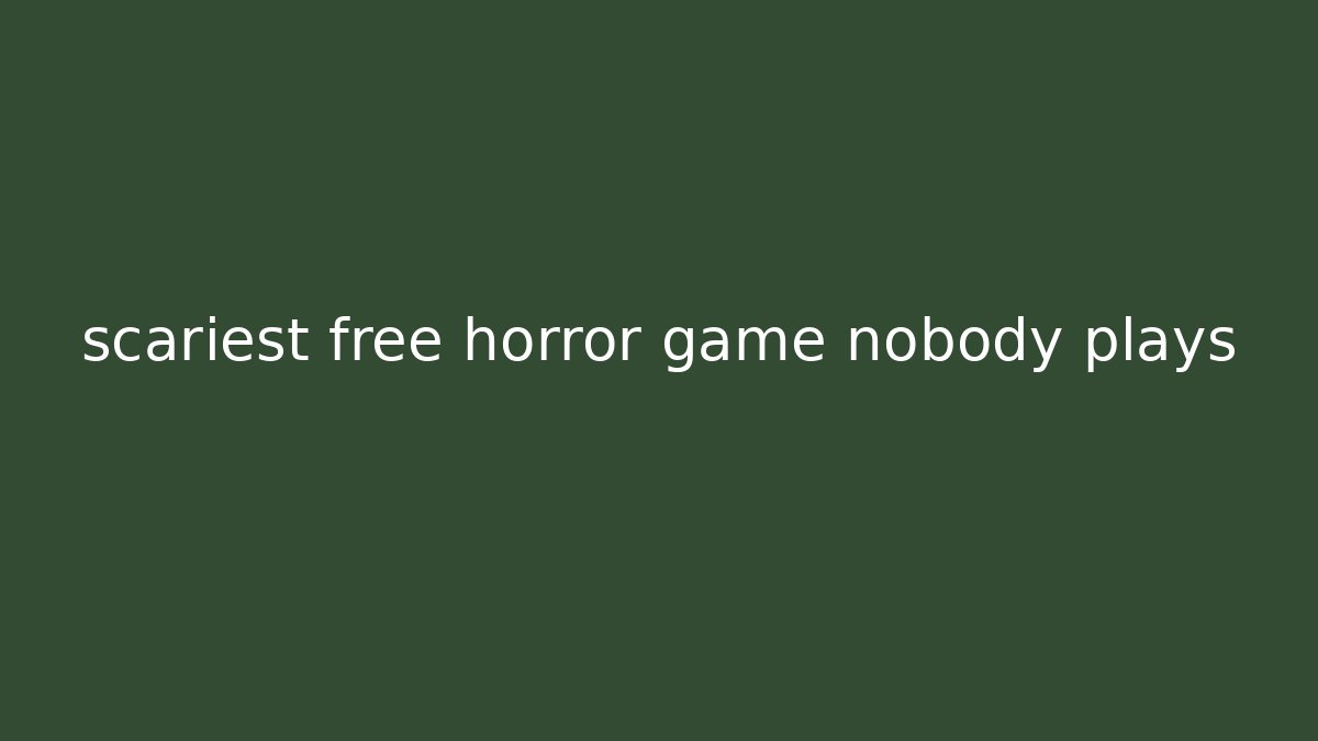 scariest free horror game nobody plays