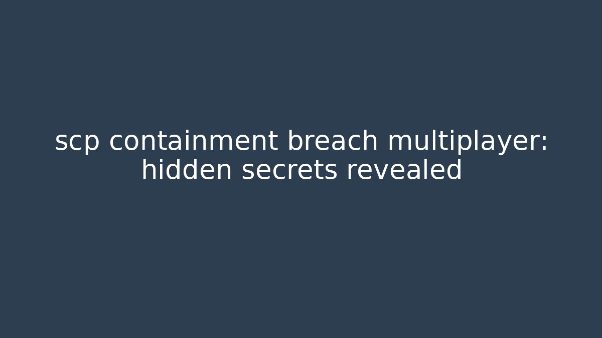 scp containment breach multiplayer: hidden secrets revealed