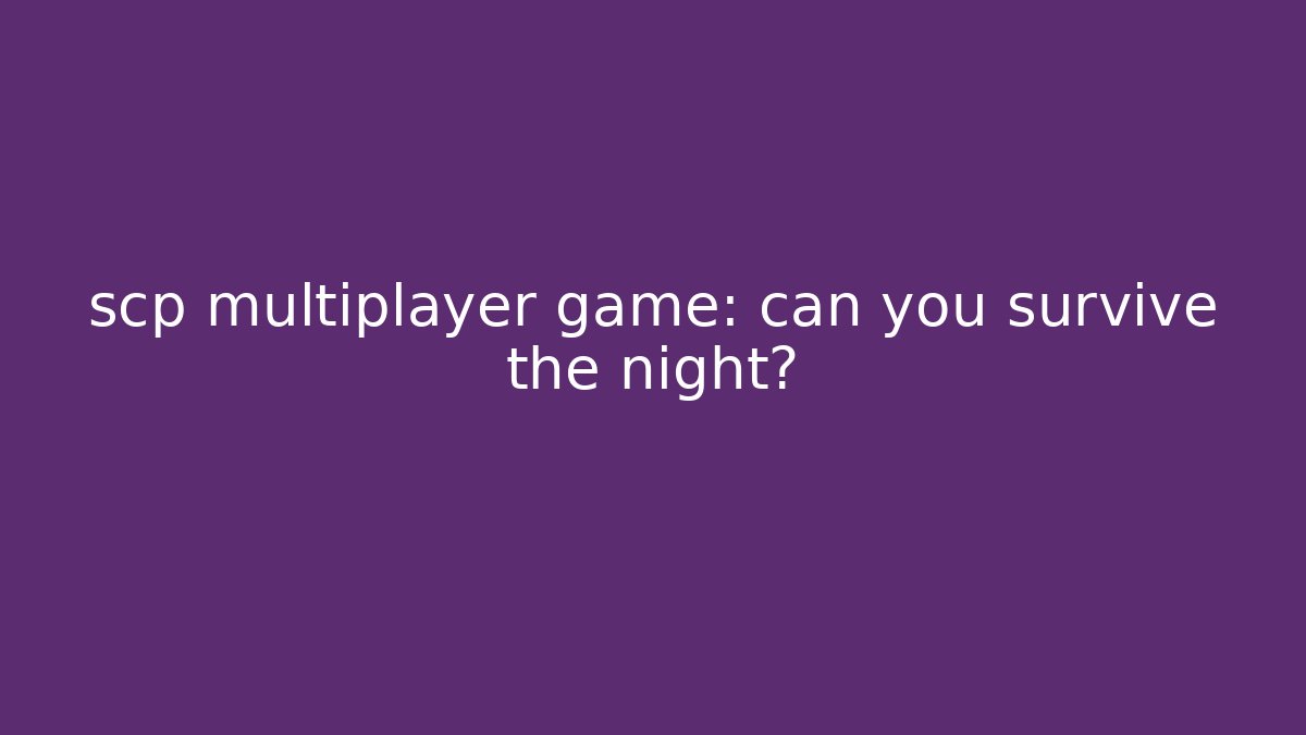 scp multiplayer game: can you survive the night?