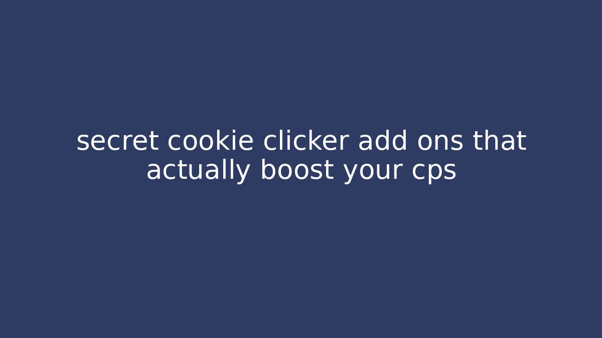 secret cookie clicker add ons that actually boost your cps