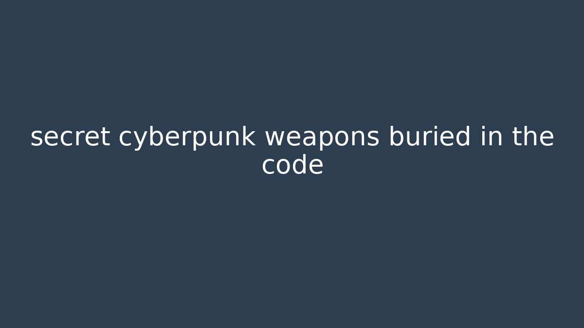 secret cyberpunk weapons buried in the code